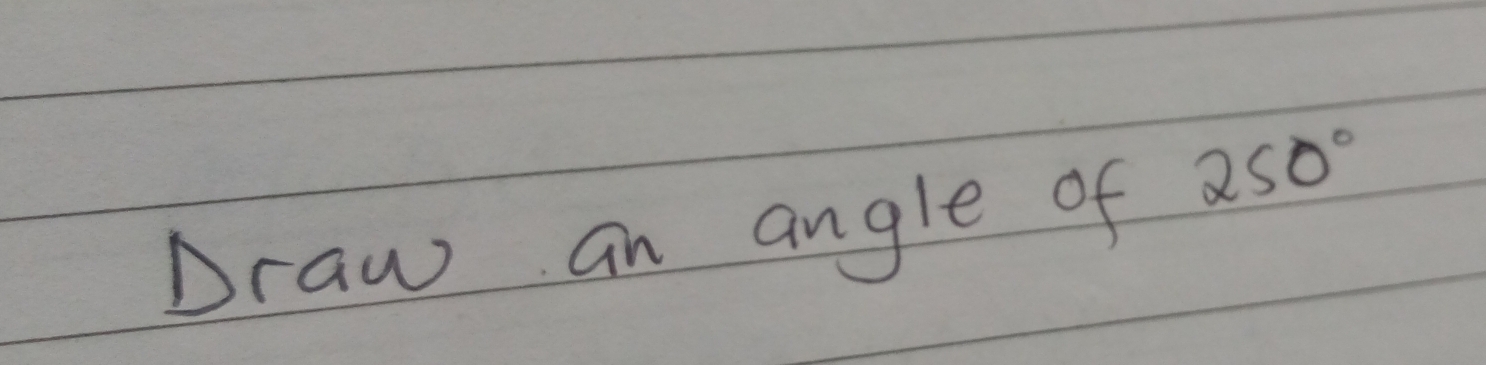 Draw an angle of
250°