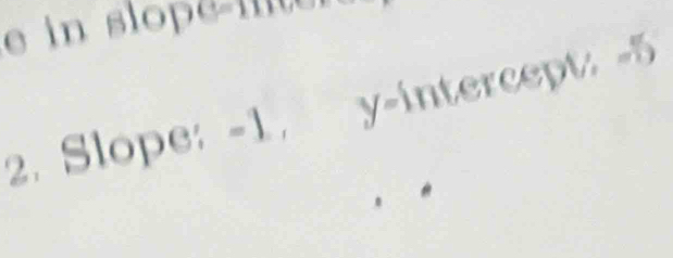 in s l oe n 
2. Slope: -1, y-intercept: -5