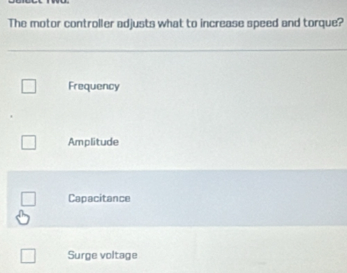 The motor controller adjusts what to increase speed and torque?
Frequency
Amplitude
Capacitance
Surge voltage