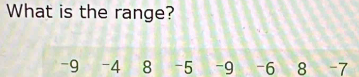 What is the range?
-9 -4 8 -5 -9 -6 8 -7