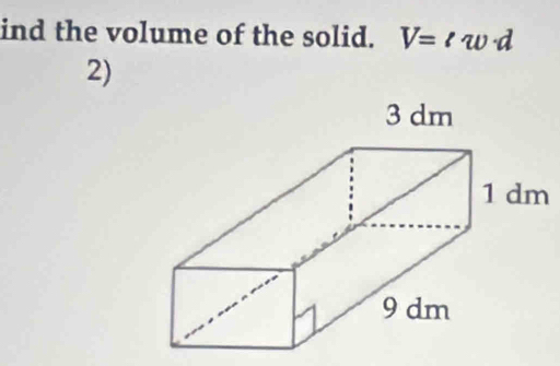 ind the volume of the solid. V=lw· d
2)