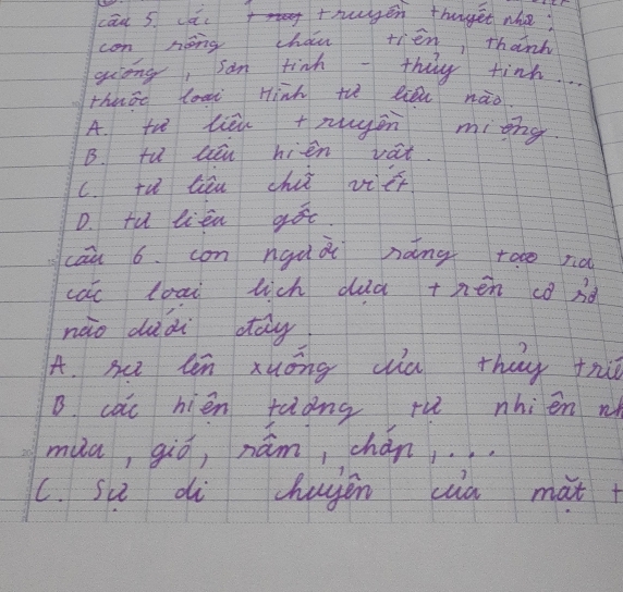 cāu s cǎi thugen thuget nhe?
con nong cháu tien thanh
giong, Iam tind - they tinh..
thase loat Hinh th lieu nào
A. tw lièu +rgān mígng
B. fu Gā hién vat.
c. fǔ liu chii vicc
D. fù lien gó
cāu 6. con nguài náng tode na
cac loai lich dua thén cond
nào duài day
A. sc ln xuōng dia tha th
B. cac hièn tàong tu nhien n
mua, gió, nám, chán, . . .
c. su di huyēn ca mat +