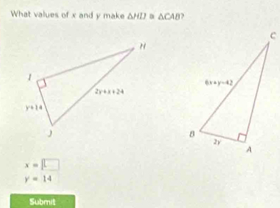 What values of x and y make △ HD a △ CAB ?
x=□
y=14
Submit