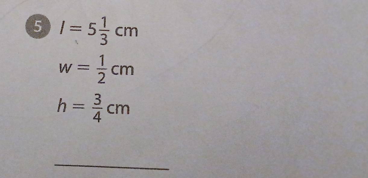 5 I=5 1/3 cm
w= 1/2 cm
h= 3/4 cm
_