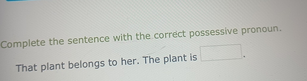 Complete the sentence with the correct possessive pronoun. 
That plant belongs to her. The plant is □.