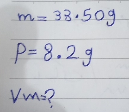 m=33.50g
p=8.2g
Vm=