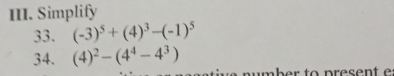 Simplify 
33. (-3)^5+(4)^3-(-1)^5
34. (4)^2-(4^4-4^3)