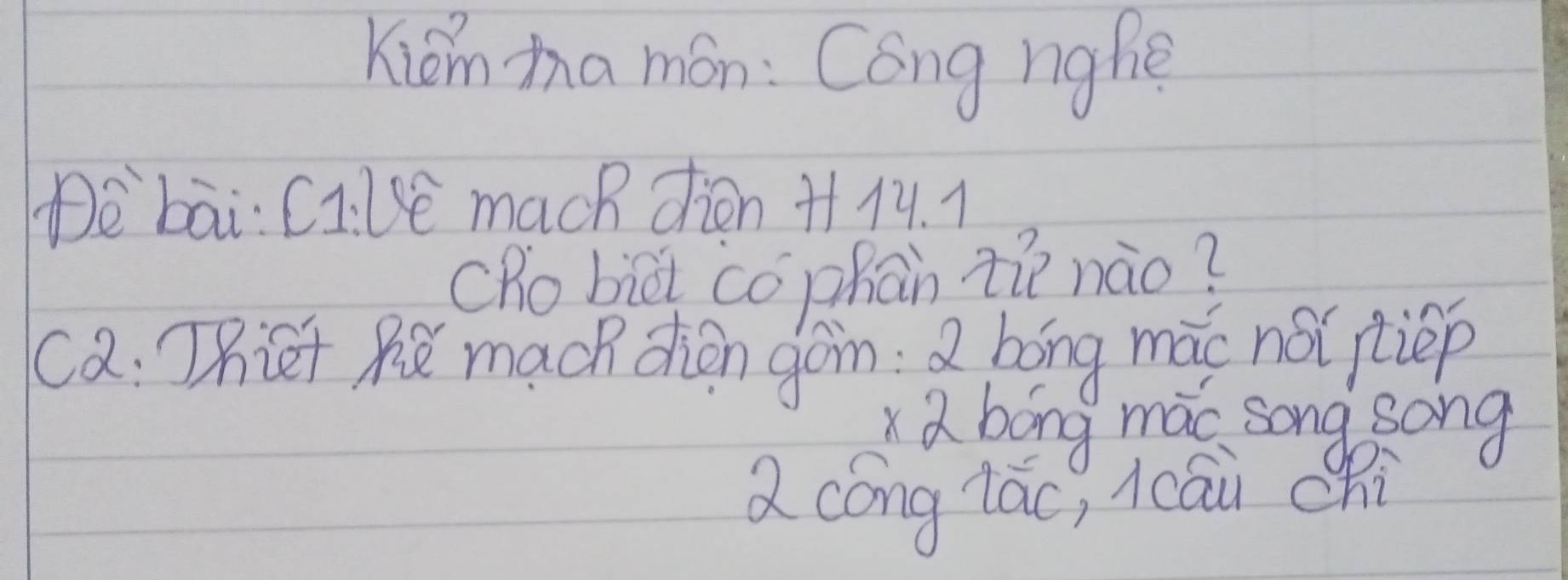 Kiǎn zha mán: Cong nghe 
Dè`bāi: C1:Le mach dion 1. 1 
Chobict co phān zi nào? 
Ca: Thiet Rc mach dion gain: 2 bóng mác noi iep 
a bóng màc song song 
Qcóng lac, icāi chi