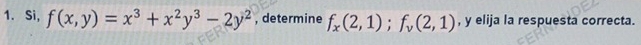 Si, f(x,y)=x^3+x^2y^3-2y^2 , determine f_x(2,1); f_v(2,1) , y elija la respuesta correcta.