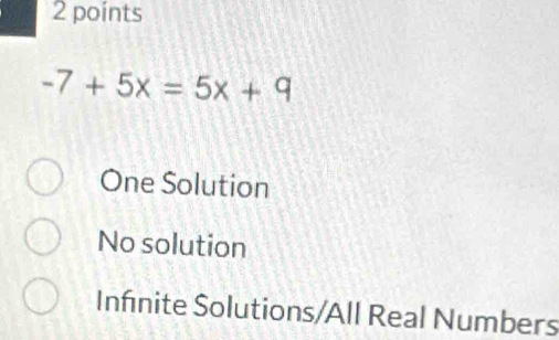 -7+5x=5x+9
One Solution
No solution
Infnite Solutions/All Real Numbers