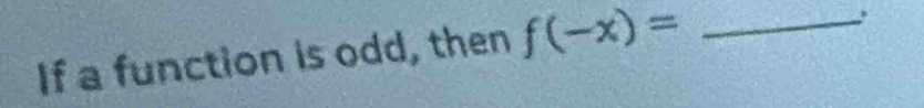 If a function is odd, then f(-x)= _