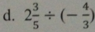 2 3/5 / (- 4/3 )