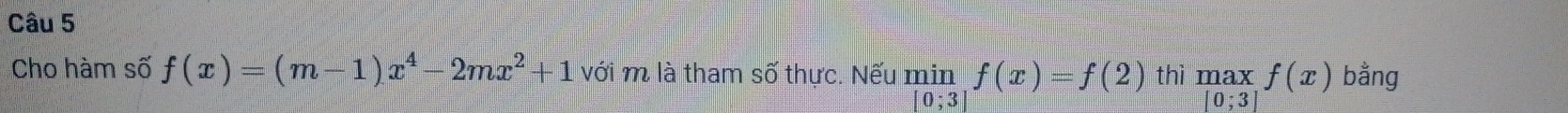 Cho hàm số f(x)=(m-1)x^4-2mx^2+1 với m là tham Swidehat O thực. Nếu min f(x)=f(2) thì max f(x) bằng
0;3]
[0;3]