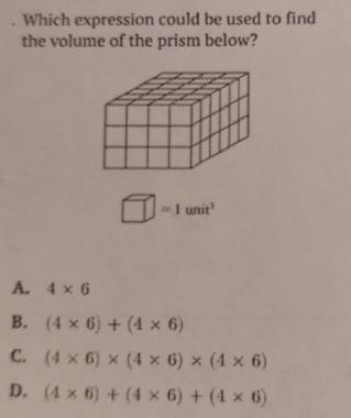 Which expression could be used to find
the volume of the prism below?
□ =1unit^3
A. 4* 6
B. (4* 6)+(4* 6)
C. (4* 6)* (4* 6)* (4* 6)
D. (4* 6)+(4* 6)+(4* 6)