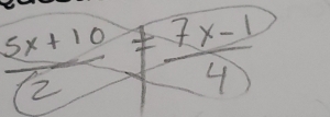  (5x+10)/2 = (7x-1)/4 