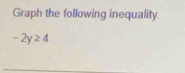 Graph the following inequality.
-2y≥ 4
_