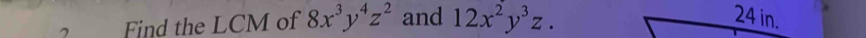 Find the LCM of 8x^3y^4z^2 and 12x^2y^3z.