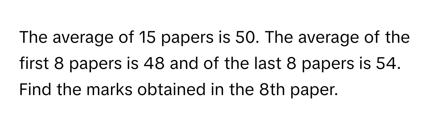 Solved: The average of 15 papers is 50. The average of the first 8 ...