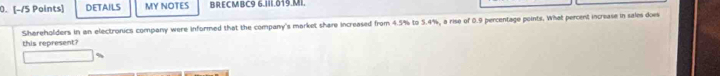 DETAILS MY NOTES BRECMBC9 6.III.019.MI. 
Shareholders in an electronics company were informed that the company's market share increased from 4.5% to 5.4%, a rise of 0.9 percentage points. What percent increase in sales does 
this represent?