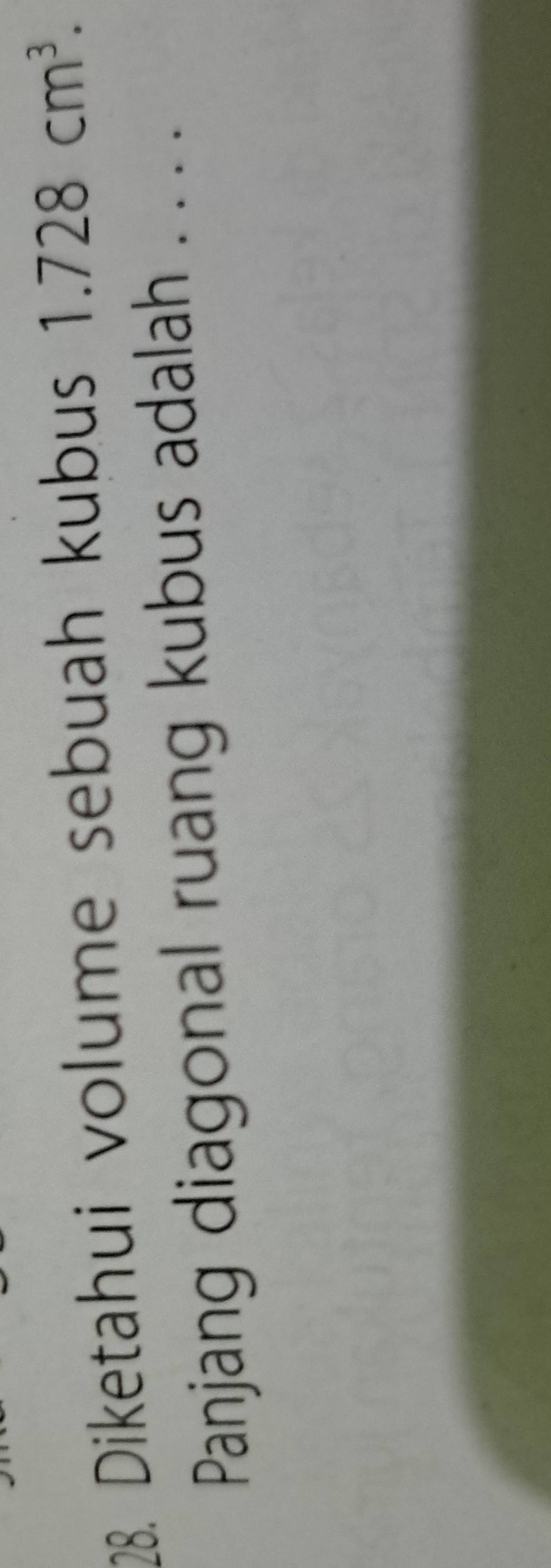 Diketahui volume sebuah kubus 1.728cm^3. 
Panjang diagonal ruang kubus adalah . . . .