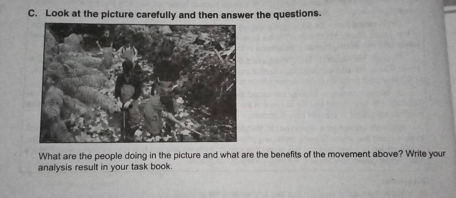 Look at the picture carefully and then answer the questions. 
What are the people doing in the picture and what are the benefits of the movement above? Write your 
analysis result in your task book.