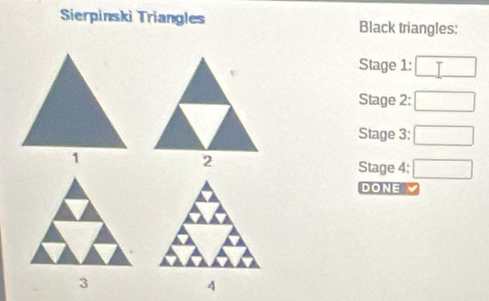 Sierpinski Triangles Black triangles: 
Stage 1: □ 
Stage 2: □ 
Stage 3: □ 
Stage 4: □ 
DONE 
4