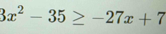 3x^2-35≥ -27x+7
