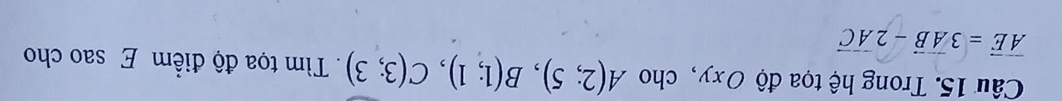 Trong hệ tọa độ Oxy, cho A(2;5), B(1;1), C(3;3). Tìm tọa độ điểm E sao cho
vector AE=3vector AB-2vector AC