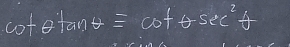 cot θ tan θ =cot θ sec^2θ