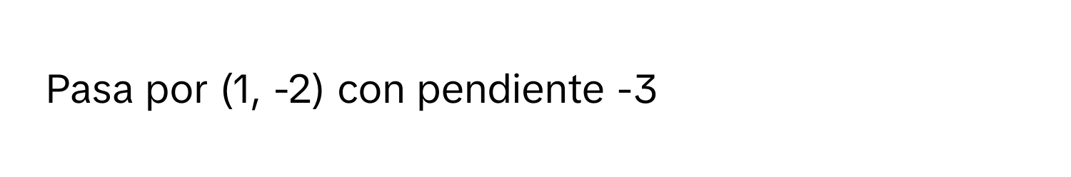 Pasa por (1, -2) con pendiente -3