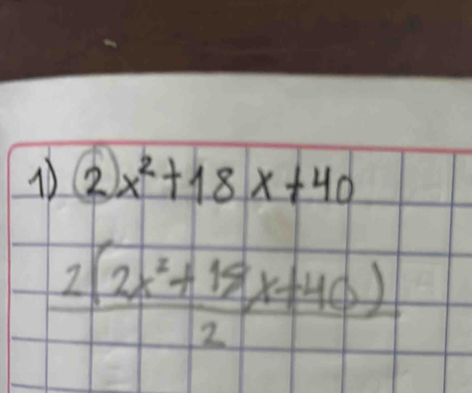 2x^2+18x+40
 (2(2x^2+18x+40))/2 