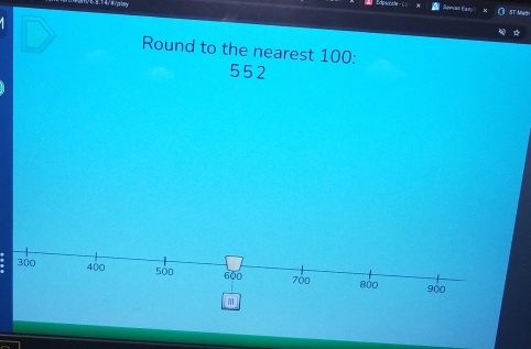 ST Math 
Round to the nearest 100 :
552