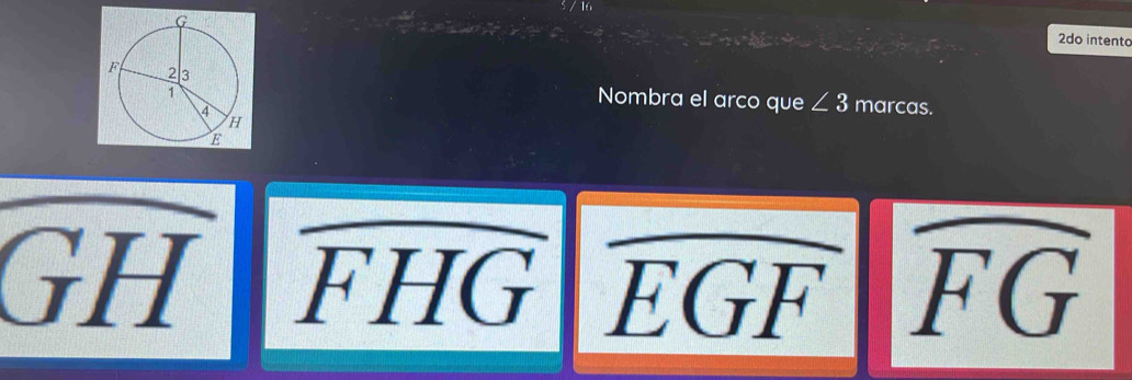 2do intento
Nombra el arco que ∠ 3 marcas.
GH widehat FHG widehat EGF widehat FG