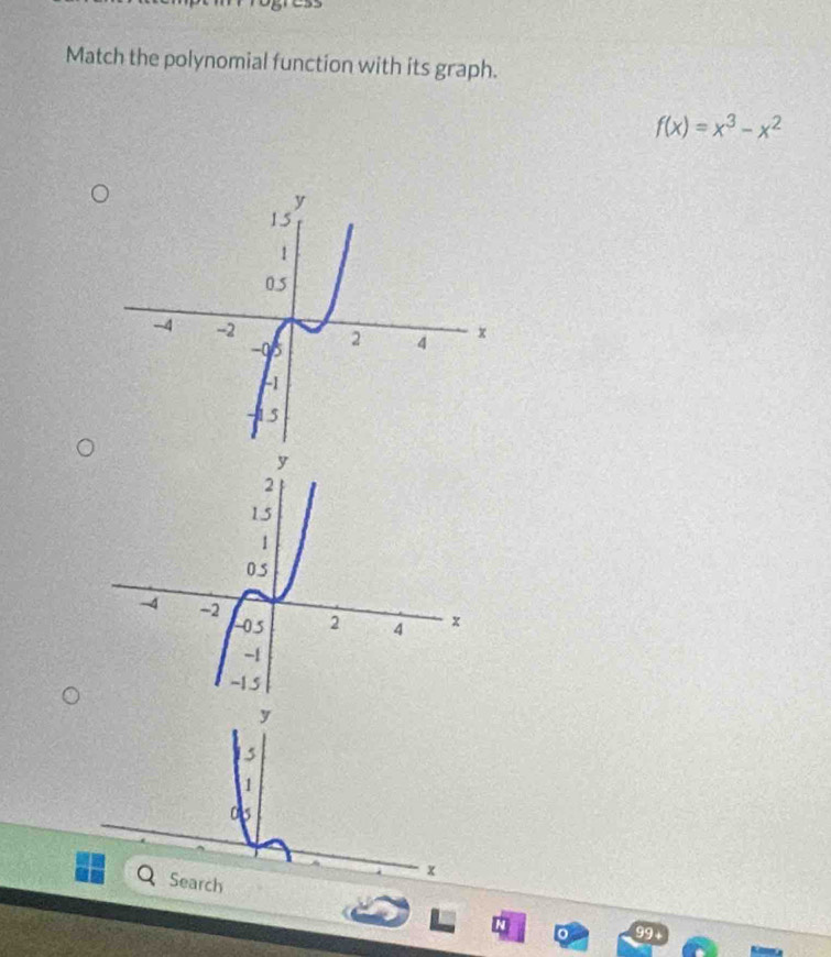 Match the polynomial function with its graph.
f(x)=x^3-x^2
y
15
1
0s
x
Search 
o 99+