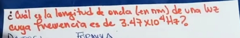 (Qual eg la longitud de onda (en mm) de ung we 
cuya Trevencia es de 3.47* 10^4Hz 7 
FONYA