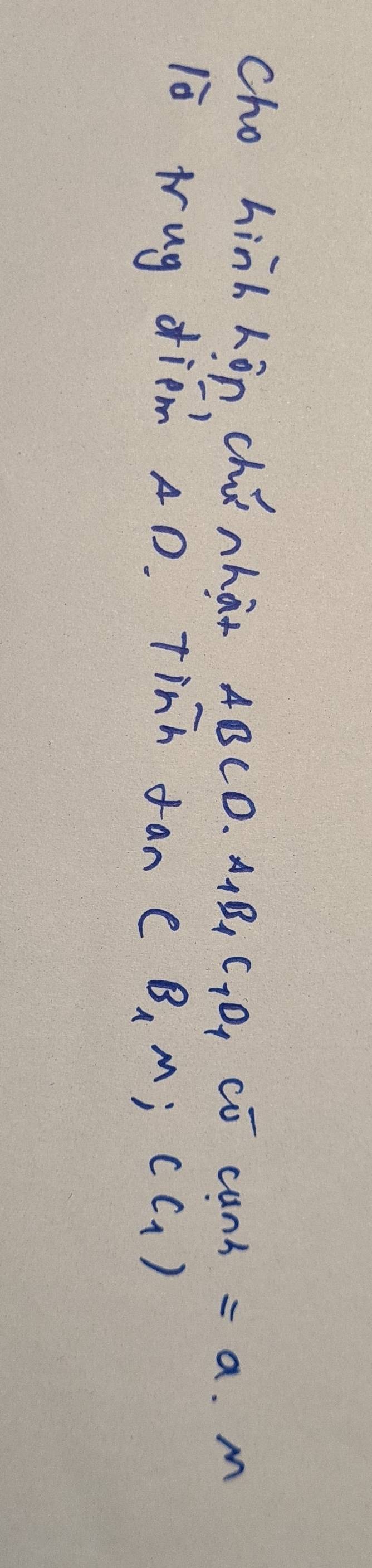 cho hinh hon chú nhài 4BCD. A_1B_1C_1D_1
cunh=a.m
) 
iè wug diem 4D. Tinh fan (B_1M)(C_1)