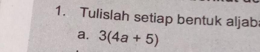 Tulislah setiap bentuk aljab 
a. 3(4a+5)