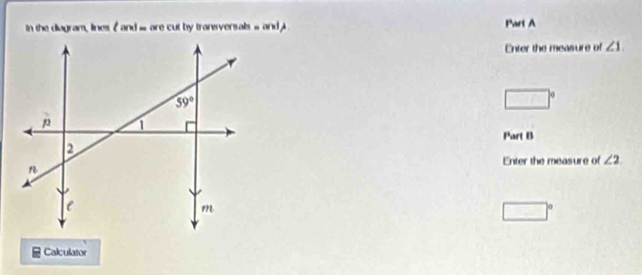 in the diagram, lines f and . are cut by transversals » and  Part A
Enter the measure of ∠ 1
□°
Part B
Enter the measure of ∠ 2
□°
Calculator