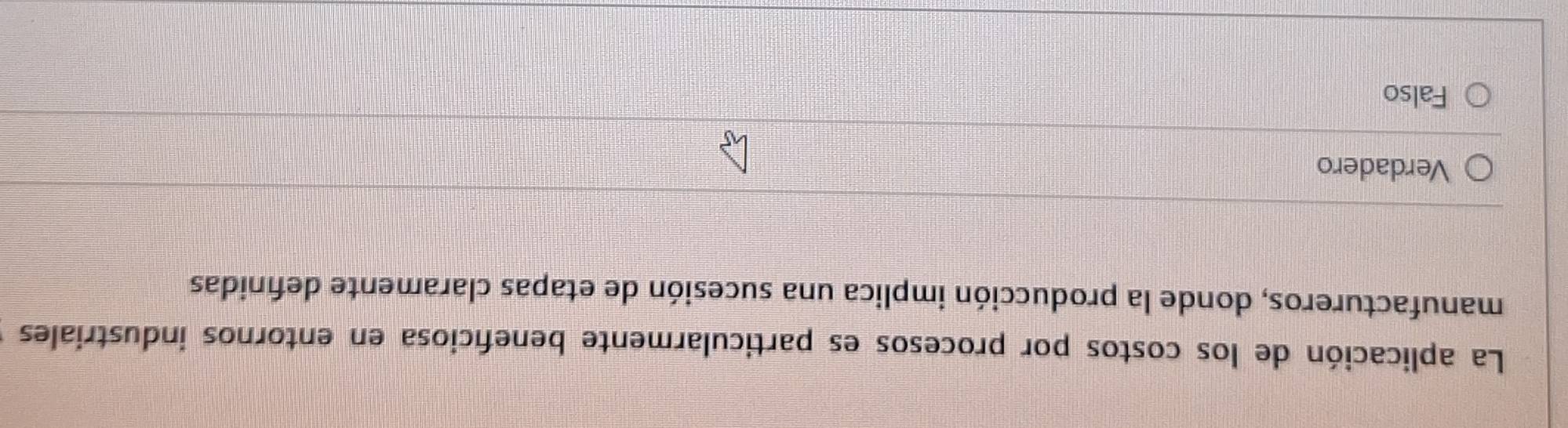 La aplicación de los costos por procesos es particularmente beneficiosa en entornos industriales
manufactureros, donde la producción implica una sucesión de etapas claramente definidas
Verdadero
Falso