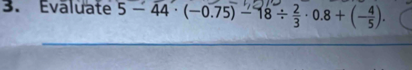 Evaluate 5 - 44 · (−0.75)' 18 ÷ · 0.8+(−)·