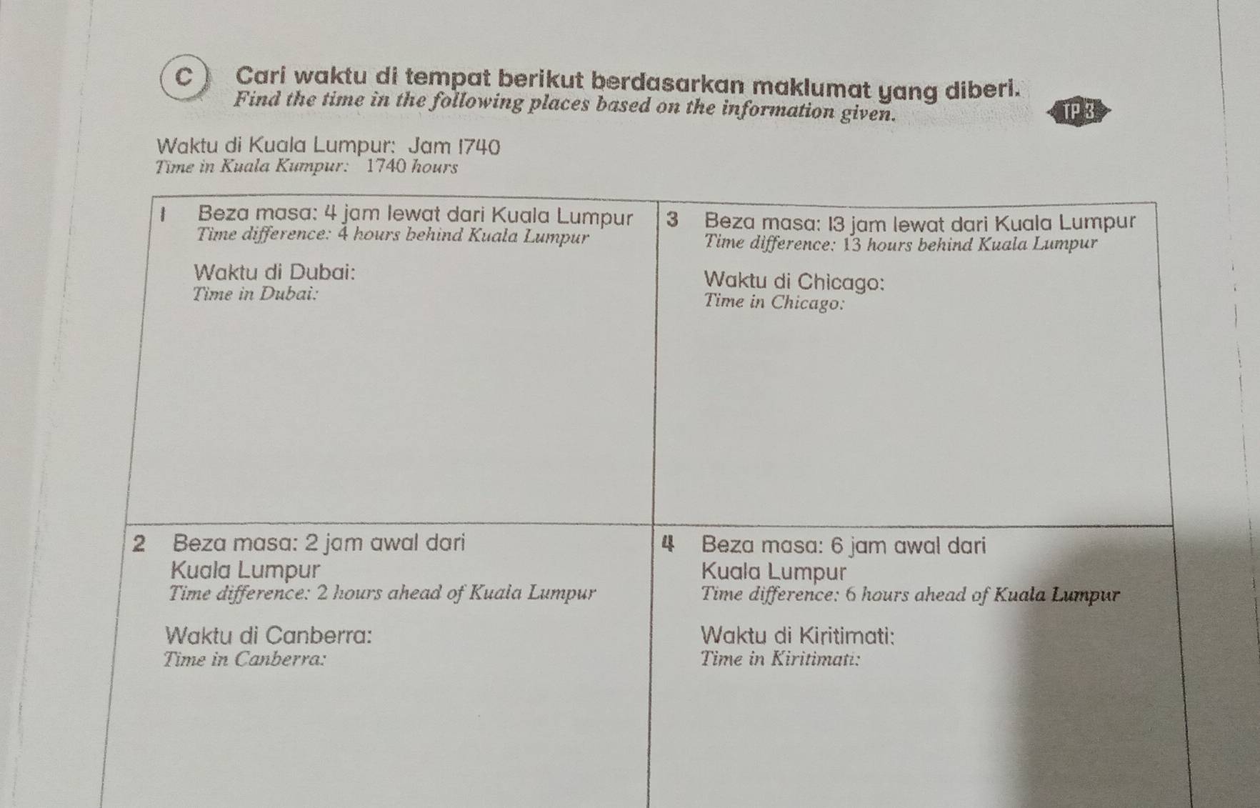 Cari waktu di tempat berikut berdasarkan maklumat yang diberi. 
Find the time in the following places based on the information given. TP 3 
Waktu di Kuala Lumpur: Jam 1740
Time in Kuala Kumpur: 1740 hours