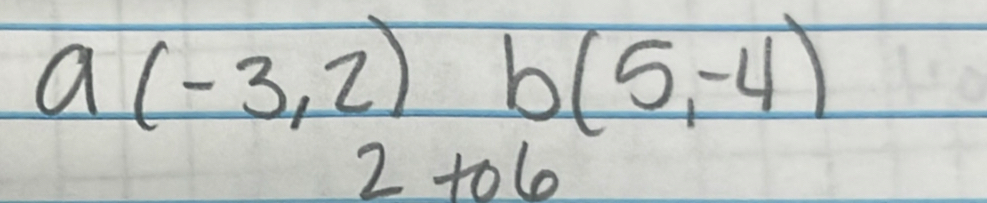 a(-3,2) b(5,-4)
2 tol