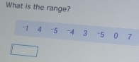 What is the range?
-J 4 -5 -4 3 “ 5 0 7
□