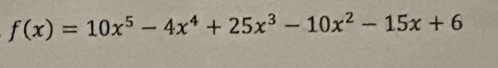 f(x)=10x^5-4x^4+25x^3-10x^2-15x+6