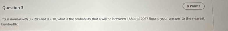 If X is normal with mu =200 and sigma =10 , what is the probability that X will be between 188 and 206? Round your answer to the nearest 
hundredth.