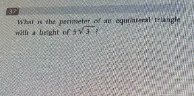 What is the perimeter of an equilateral triangle 
with a height of 5sqrt(3) ?