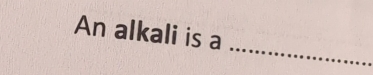 An alkali is a 
_