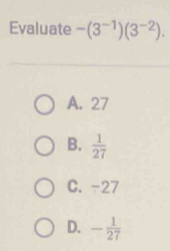 Evaluate -(3^(-1))(3^(-2)).
A. 27
B.  1/27 
C. -27
D. - 1/27 