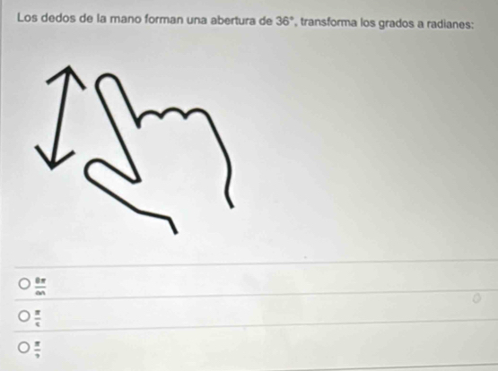 Los dedos de la mano forman una abertura de 36° , transforma los grados a radianes:
 8π /m 
 π /4 
 π /2 