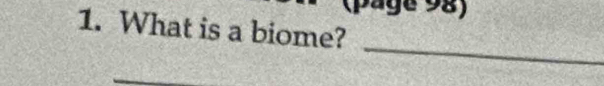 ( p age 98) 
1. What is a biome? 
_